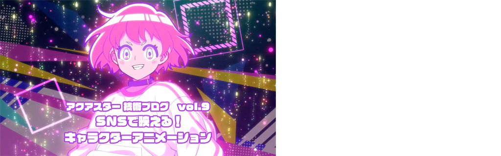 アクアスター技術ブログvol.9 「SNSで映える！ キャラクターアニメーション」
