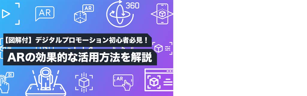 【図解付】デジタルプロモーション初心者必見！ARの効果的な活用方法を解説